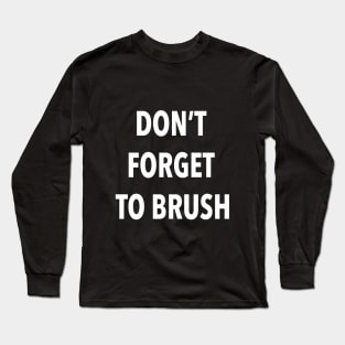 Don't Forget To Brush Long Sleeve T-Shirt